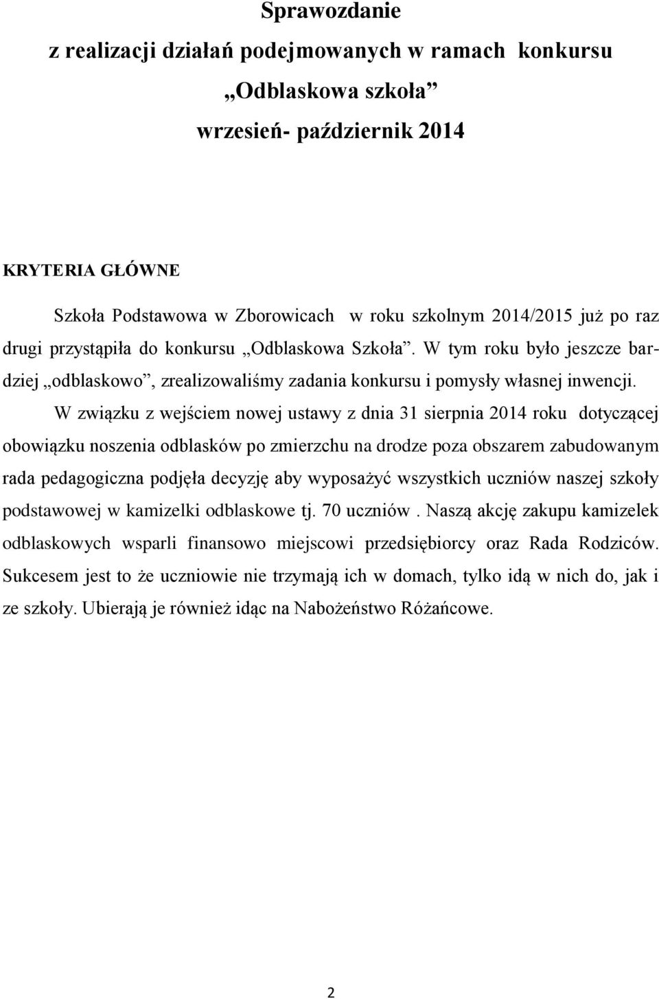 W związku z wejściem nowej ustawy z dnia 31 sierpnia 2014 roku dotyczącej obowiązku noszenia odblasków po zmierzchu na drodze poza obszarem zabudowanym rada pedagogiczna podjęła decyzję aby wyposażyć