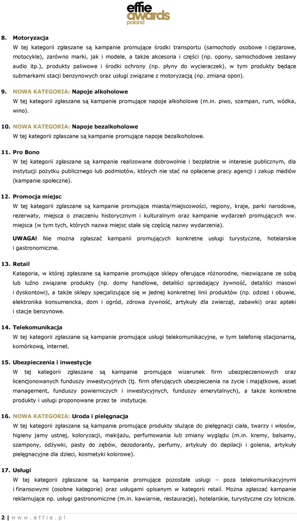 zmiana opon). 9. NOWA KATEGORIA: Napoje alkoholowe W tej kategorii zgłaszane są kampanie promujące napoje alkoholowe (m.in. piwo, szampan, rum, wódka, wino). 10.