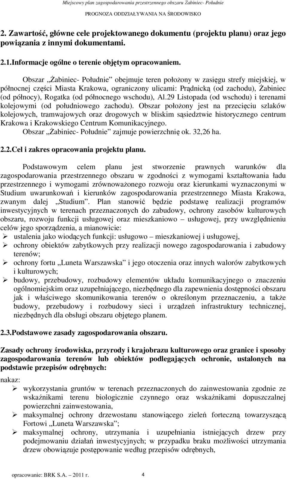 Obszar Żabiniec- Południe obejmuje teren ołożony w zasięgu strefy miejskiej, w ółnocnej części Miasta Krakowa, ograniczony ulicami: Prądnicką (od zachodu), Żabiniec (od ółnocy), Rogatka (od ółnocnego