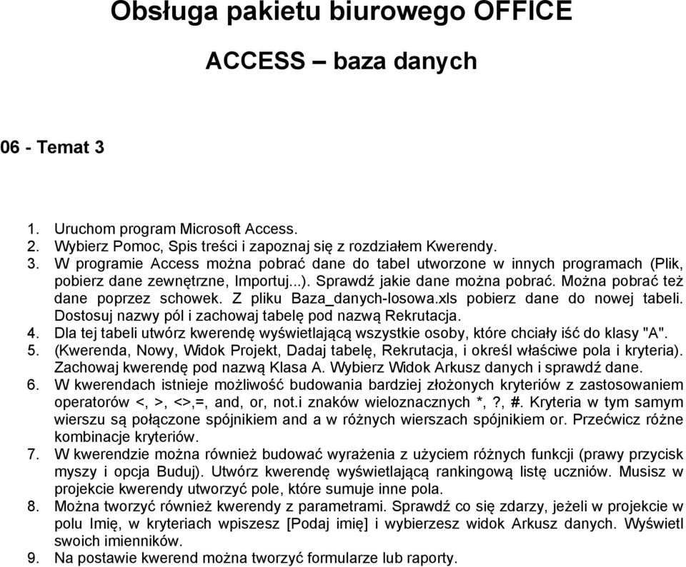 Dla tej tabeli utwórz kwerendę wyświetlającą wszystkie osoby, które chciały iść do klasy "A". 5. (Kwerenda, Nowy, Widok Projekt, Dadaj tabelę, Rekrutacja, i określ właściwe pola i kryteria).