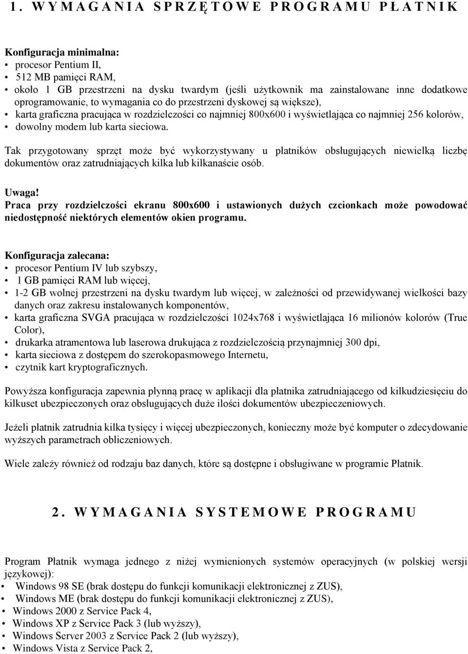 kolorów, dowolny modem lub karta sieciowa. Tak przygotowany sprzęt może być wykorzystywany u płatników obsługujących niewielką liczbę dokumentów oraz zatrudniających kilka lub kilkanaście osób. Uwaga!