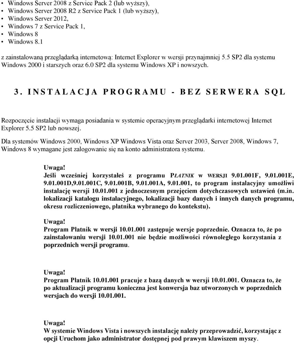 I N S T A L A C J A P R O G R A M U - B E Z S E R W E R A S Q L Rozpoczęcie instalacji wymaga posiadania w systemie operacyjnym przeglądarki internetowej Internet Explorer 5.5 SP2 lub nowszej.