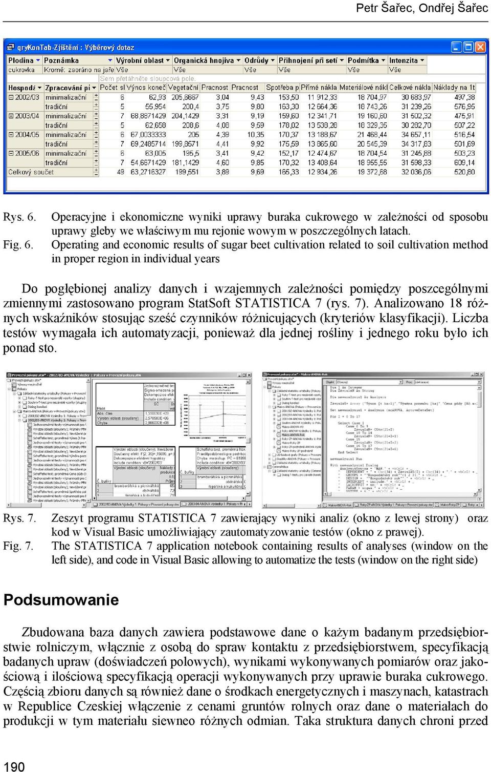 poszcególnymi zmiennymi zastosowano program StatSoft STATISTICA 7 (rys. 7). Analizowano 18 różnych wskaźników stosując sześć czynników różnicujących (kryteriów klasyfikacji).