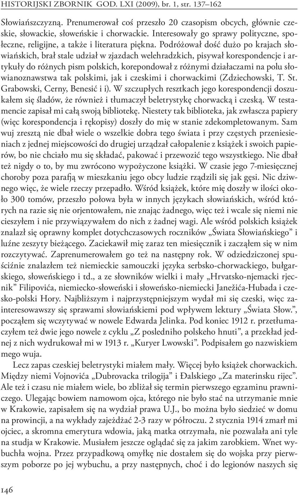 Podróżował dość dużo po krajach słowiańskich, brał stale udział w zjazdach welehradzkich, pisywał korespondencje i artykuły do różnych pism polskich, korepondował z różnymi działaczami na polu