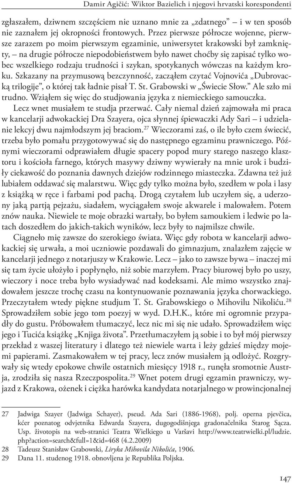 wszelkiego rodzaju trudności i szykan, spotykanych wówczas na każdym kroku. Szkazany na przymusową bezczynność, zacząłem czytać Vojnovića Dubrovacką trilogije, o której tak ładnie pisał T. St.