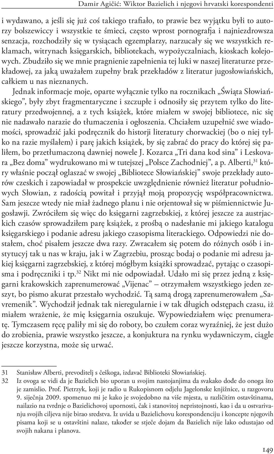 kolejowych. Zbudziło się we mnie pragnienie zapełnienia tej luki w naszej literaturze przekładowej, za jaką uważałem zupełny brak przekładów z literatur jugosłowiańskich, całkiem u nas nieznanych.