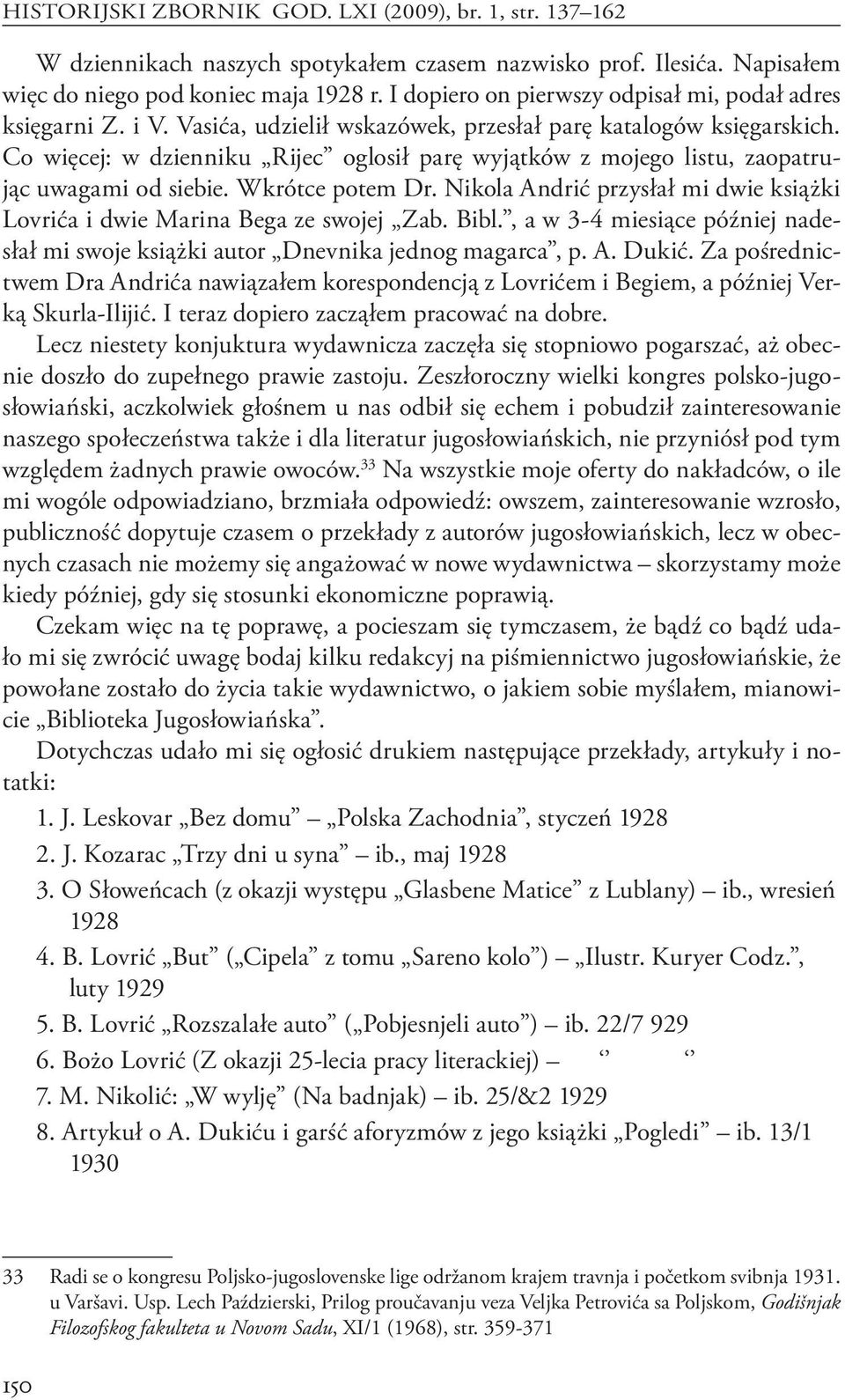 Co więcej: w dzienniku Rijec oglosił parę wyjątków z mojego listu, zaopatrując uwagami od siebie. Wkrótce potem Dr. Nikola Andrić przysłał mi dwie książki Lovrića i dwie Marina Bega ze swojej Zab.