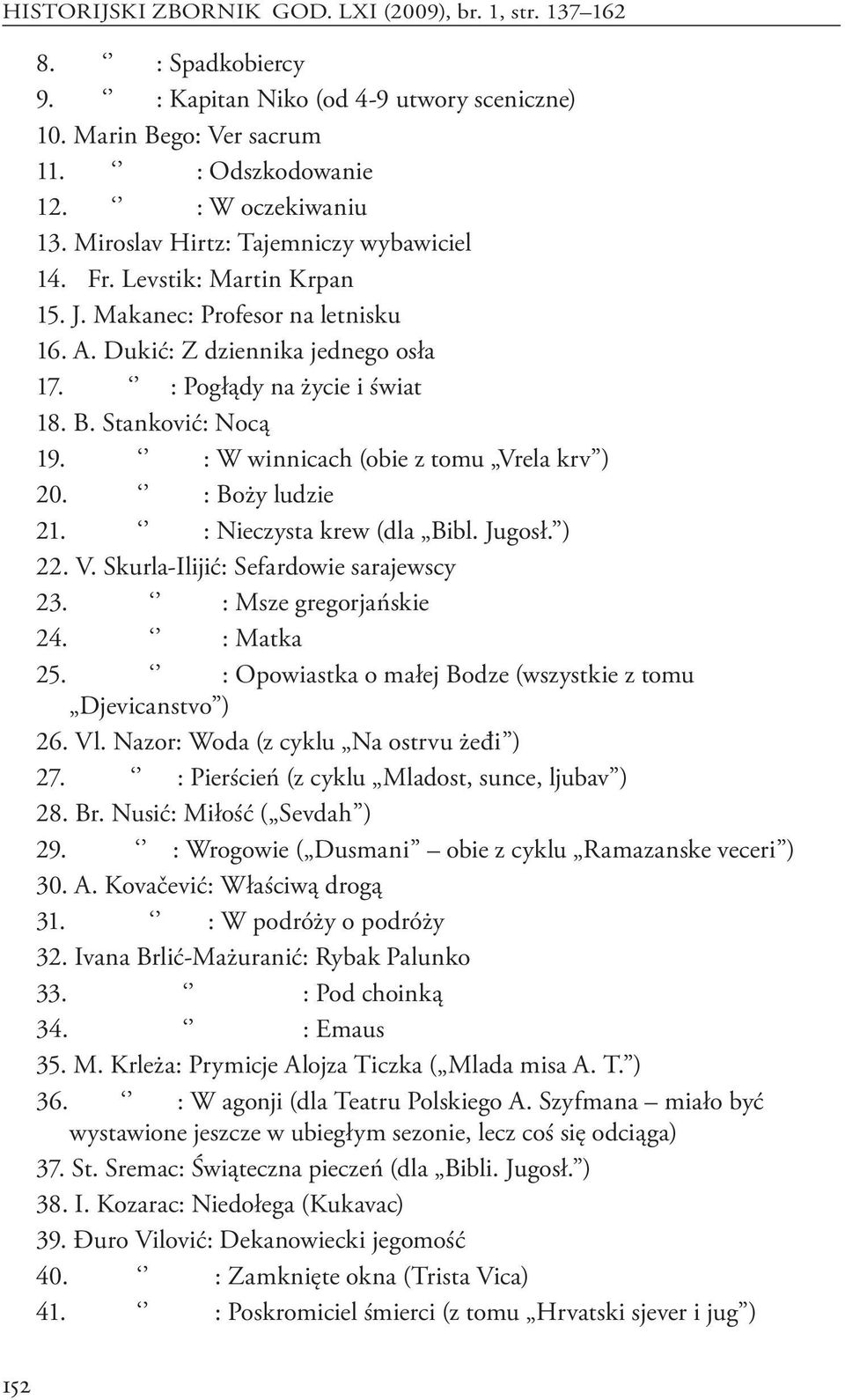 Stanković: Nocą 19. : W winnicach (obie z tomu Vrela krv ) 20. : Boży ludzie 21. : Nieczysta krew (dla Bibl. Jugosł. ) 22. V. Skurla-Ilijić: Sefardowie sarajewscy 23. : Msze gregorjańskie 24.