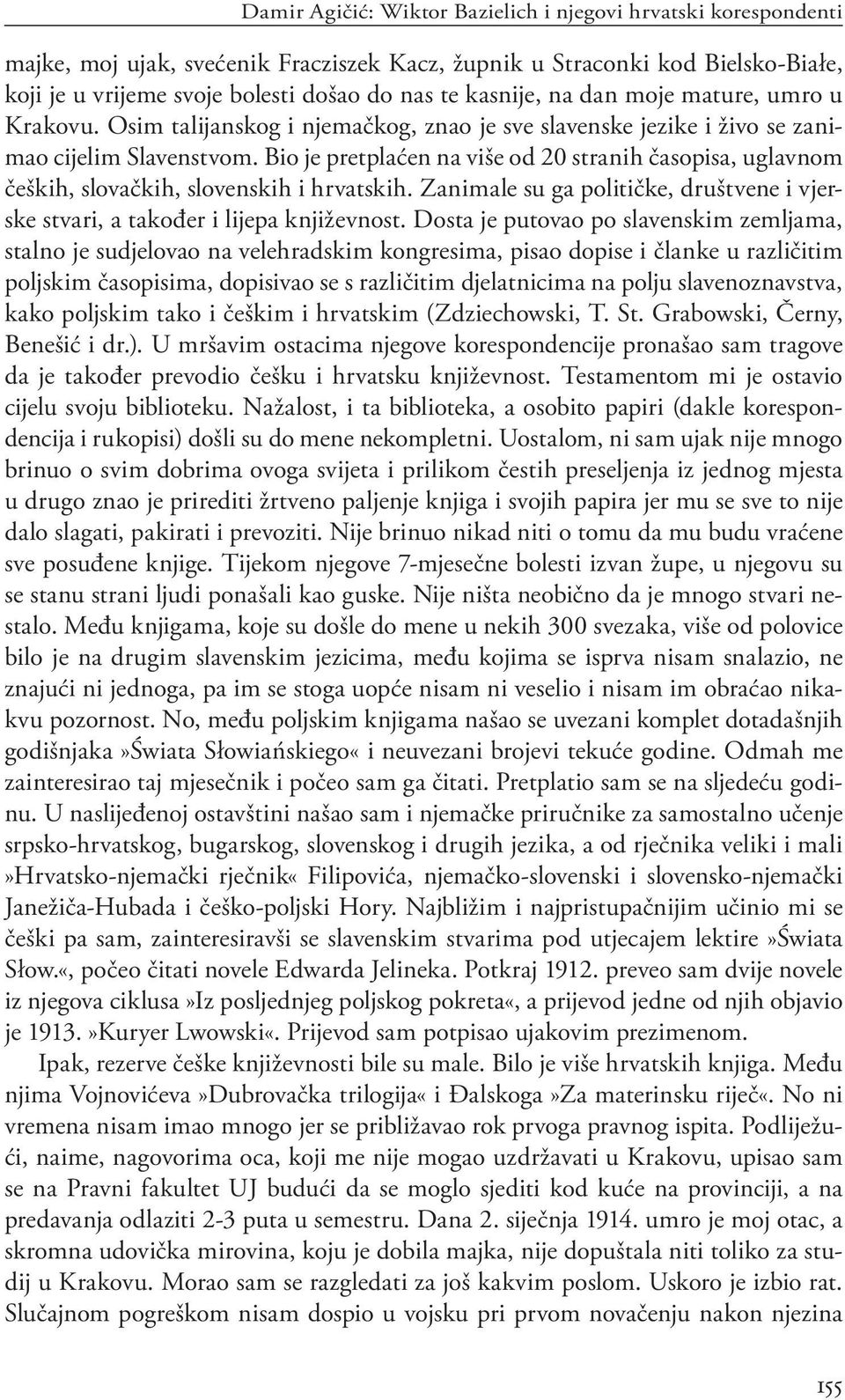Bio je pretplaćen na više od 20 stranih časopisa, uglavnom čeških, slovačkih, slovenskih i hrvatskih. Zanimale su ga političke, društvene i vjerske stvari, a također i lijepa književnost.