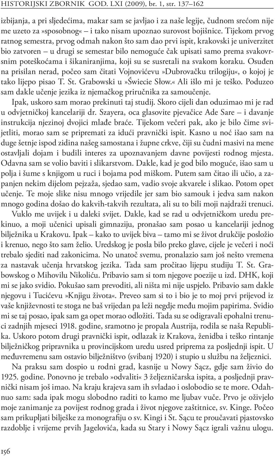 Tijekom prvog ratnog semestra, prvog odmah nakon što sam dao prvi ispit, krakovski je univerzitet bio zatvoren u drugi se semestar bilo nemoguće čak upisati samo prema svakovrsnim poteškoćama i