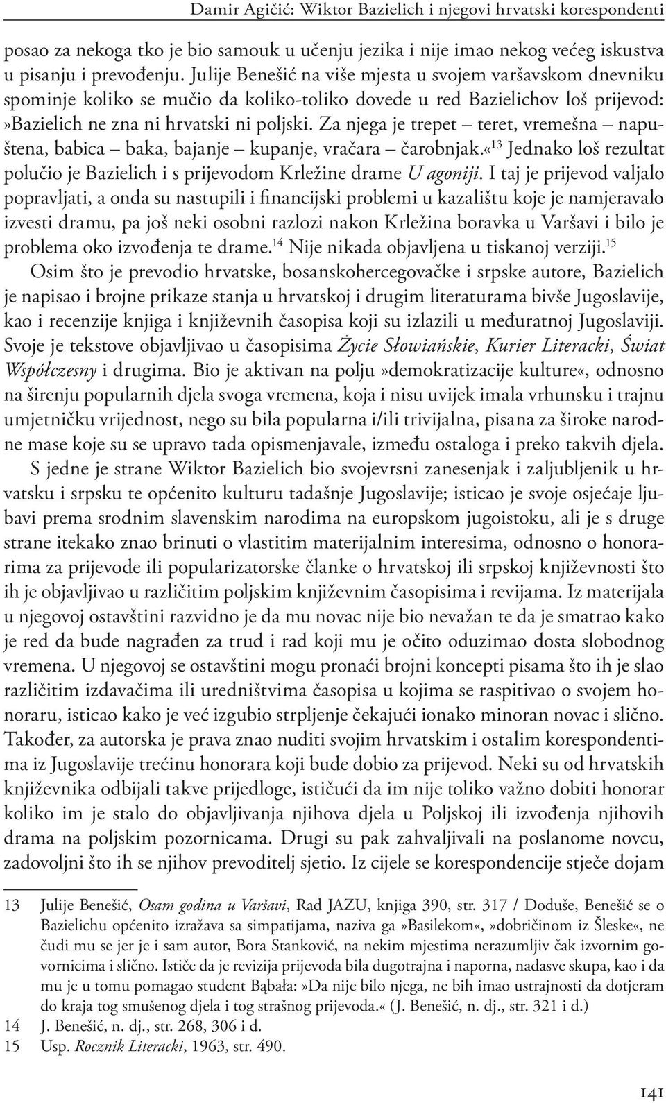 Za njega je trepet teret, vremešna napuštena, babica baka, bajanje kupanje, vračara čarobnjak.«13 Jednako loš rezultat polučio je Bazielich i s prijevodom Krležine drame U agoniji.