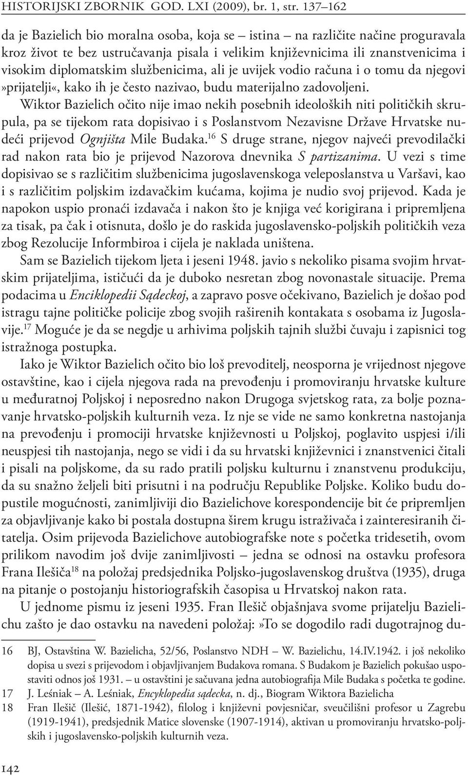 službenicima, ali je uvijek vodio računa i o tomu da njegovi»prijatelji«, kako ih je često nazivao, budu materijalno zadovoljeni.