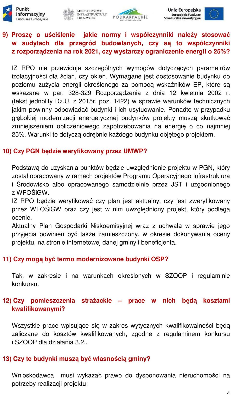 Wymagane jest dostosowanie budynku do poziomu zużycia energii określonego za pomocą wskaźników EP, które są wskazane w par. 328-329 Rozporządzenia z dnia 12 kwietnia 2002 r. (tekst jednolity Dz.U.