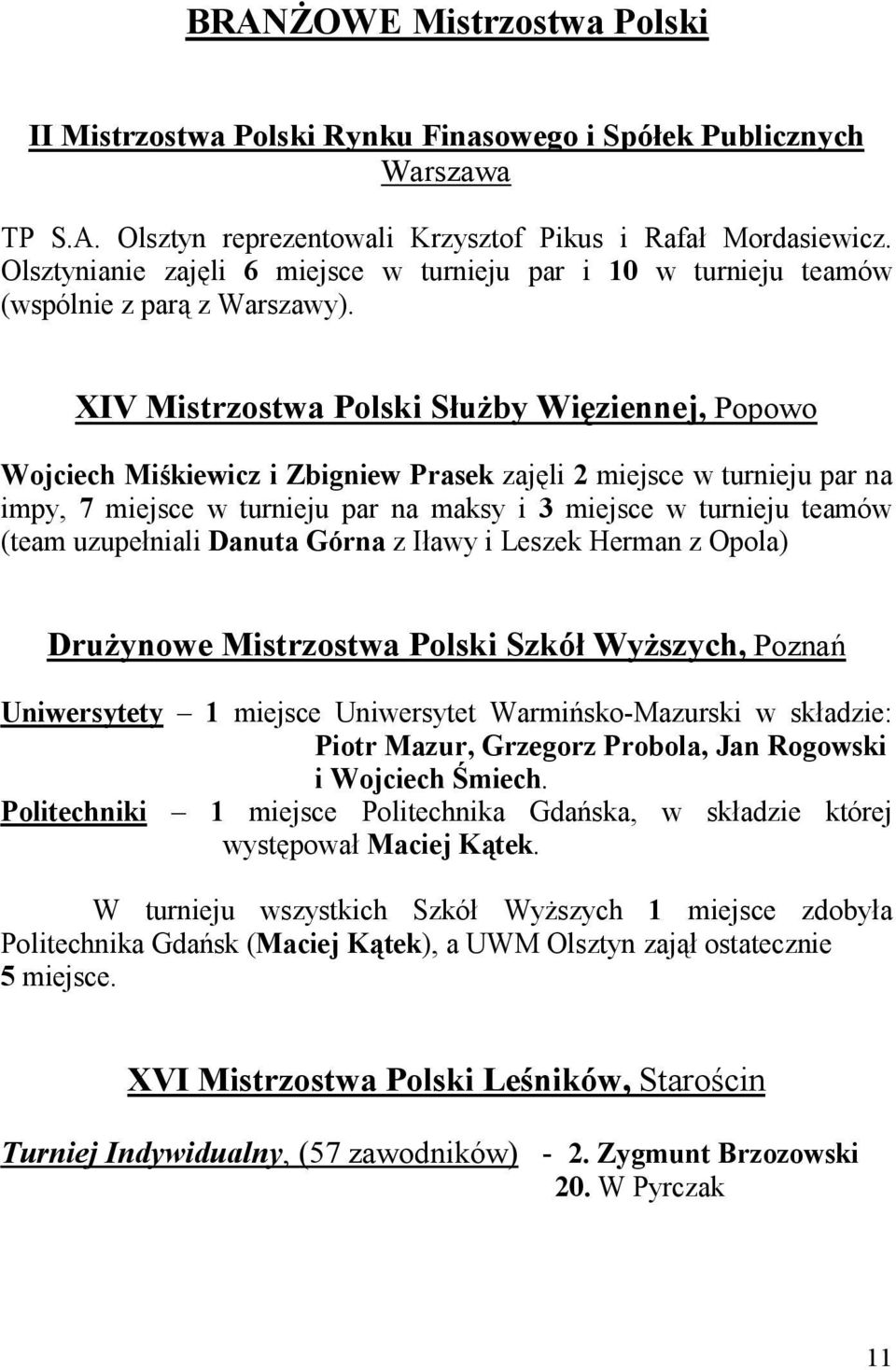 XIV Mistrzostwa Polski SłuŜby Więziennej, Popowo Wojciech Miśkiewicz i Zbigniew Prasek zajęli 2 miejsce w turnieju par na impy, 7 miejsce w turnieju par na maksy i 3 miejsce w turnieju teamów (team