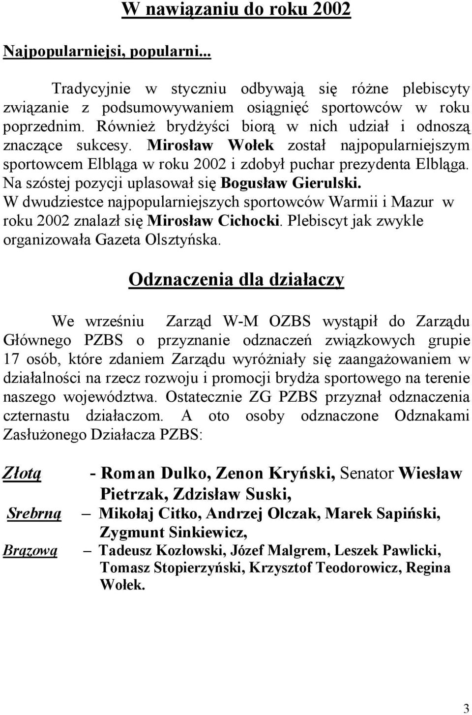 Na szóstej pozycji uplasował się Bogusław Gierulski. W dwudziestce najpopularniejszych sportowców Warmii i Mazur w roku 2002 znalazł się Mirosław Cichocki.