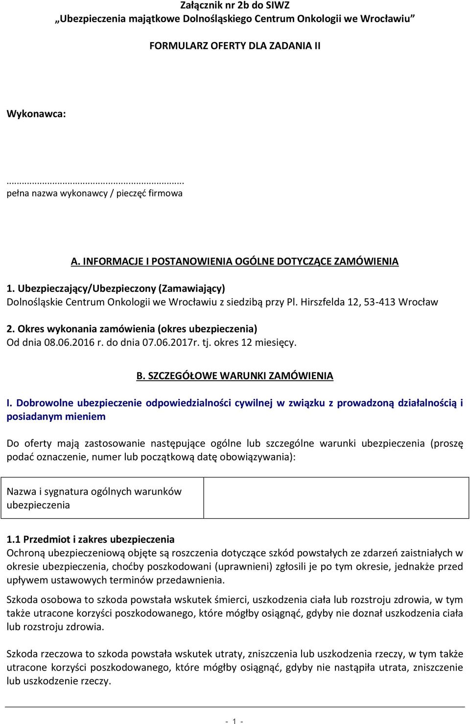 Okres wykonania zamówienia (okres ubezpieczenia) Od dnia 08.06.2016 r. do dnia 07.06.2017r. tj. okres 12 miesięcy. B. SZCZEGÓŁOWE WARUNKI ZAMÓWIENIA I.