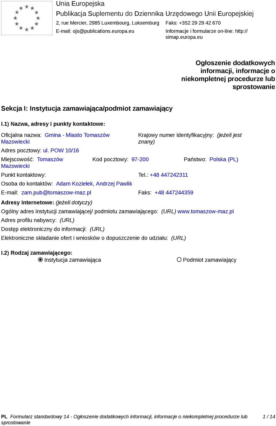 1) Nazwa, adresy i punkty kontaktowe: Oficjalna nazwa: Gmina - Miasto Tomaszów Mazowiecki Adres pocztowy: ul. POW 10/16 Miejscowość: Tomaszów Mazowiecki Kod pocztowy: 97-200 Punkt kontaktowy: Tel.