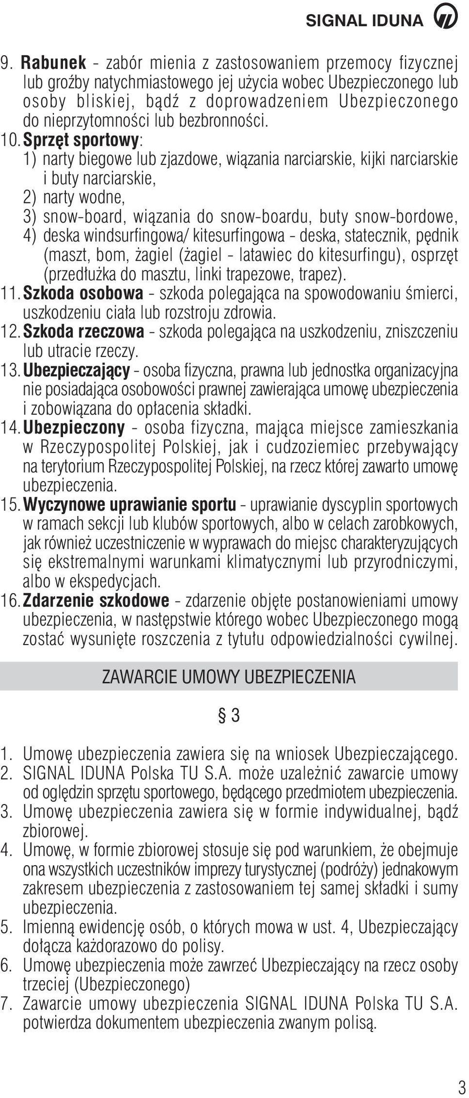 Sprz t sportowy: 1) narty biegowe lub zjazdowe, wiàzania narciarskie, kijki narciarskie i buty narciarskie, 2) narty wodne, 3) snow-board, wiàzania do snow-boardu, buty snow-bordowe, 4) deska