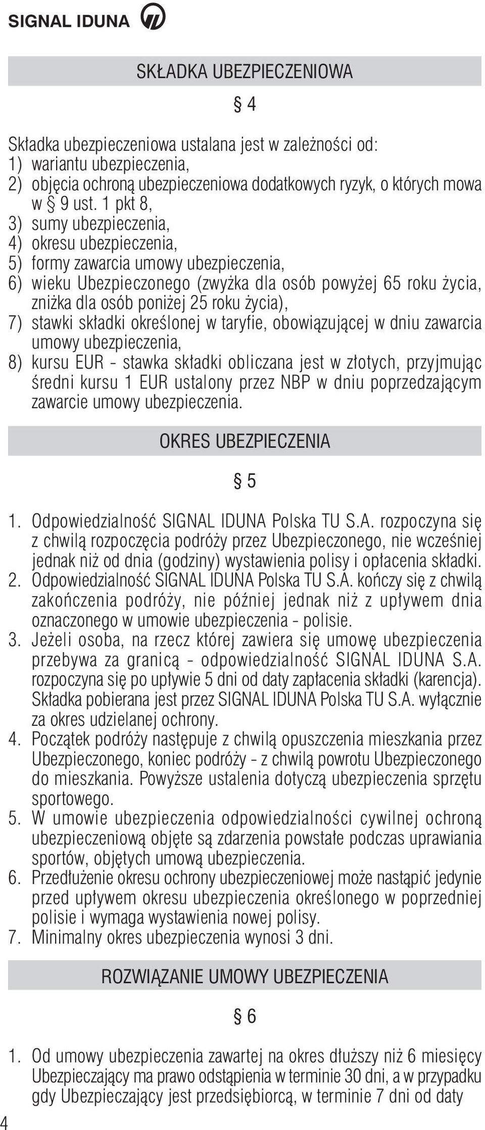 7) stawki sk adki okreêlonej w taryfie, obowiàzujàcej w dniu zawarcia umowy ubezpieczenia, 8) kursu EUR - stawka sk adki obliczana jest w z otych, przyjmujàc Êredni kursu 1 EUR ustalony przez NBP w