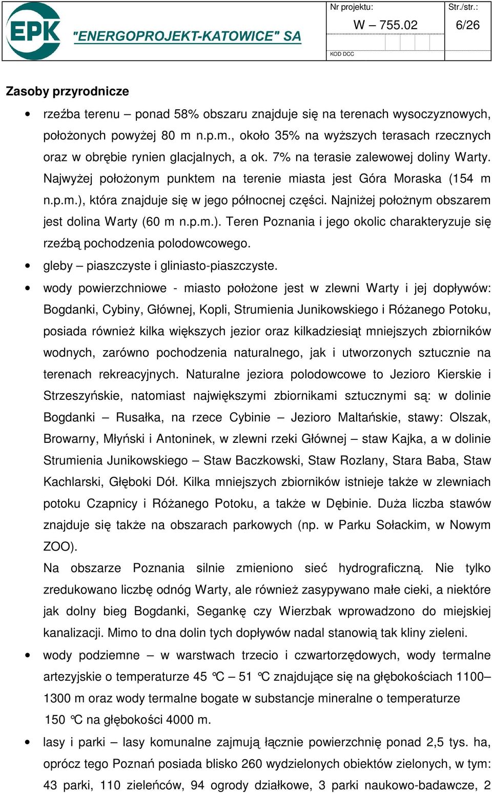p.m.), która znajduje się w jego północnej części. Najniżej położnym obszarem jest dolina Warty (60 m n.p.m.). Teren Poznania i jego okolic charakteryzuje się rzeźbą pochodzenia polodowcowego.