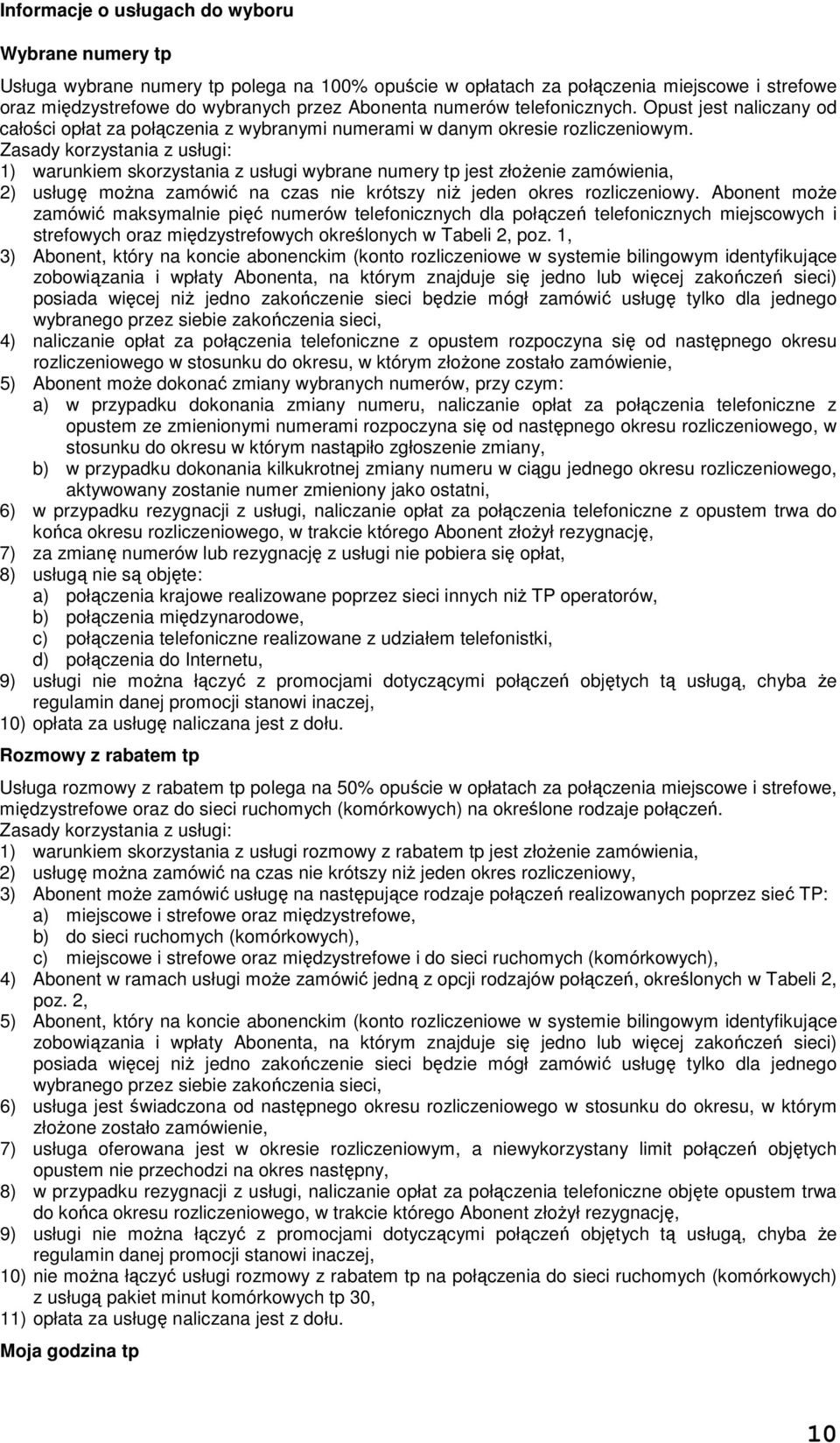 Zasady korzystania z usługi: 1) warunkiem skorzystania z usługi wybrane numery tp jest złoŝenie zamówienia, 2) usługę moŝna zamówić na czas nie krótszy niŝ jeden okres rozliczeniowy.