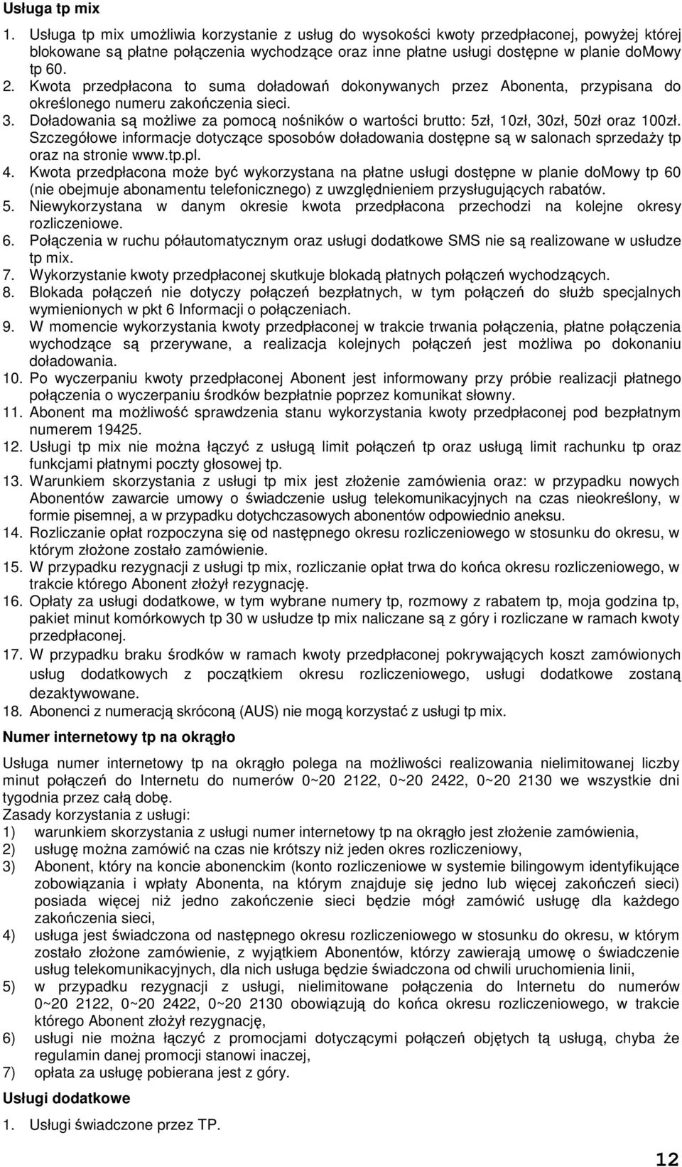 Kwota przedpłacona to suma doładowań dokonywanych przez Abonenta, przypisana do określonego numeru zakończenia sieci. 3.