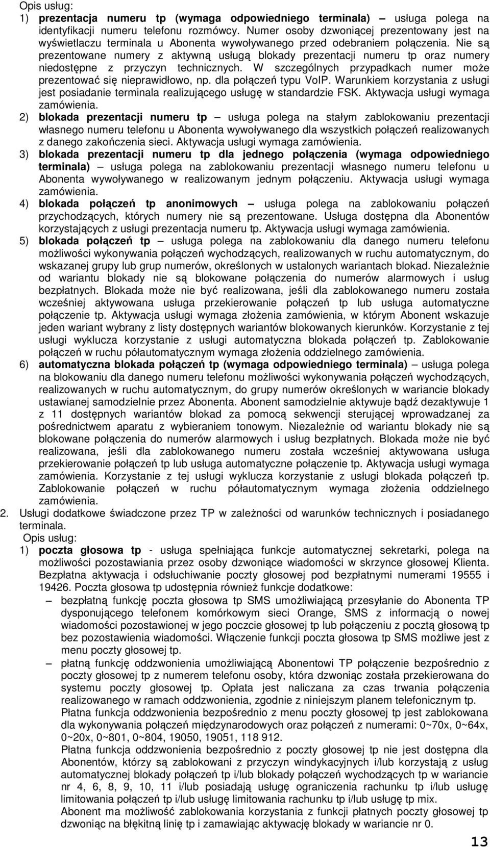 Nie są prezentowane numery z aktywną usługą blokady prezentacji numeru tp oraz numery niedostępne z przyczyn technicznych. W szczególnych przypadkach numer moŝe prezentować się nieprawidłowo, np.