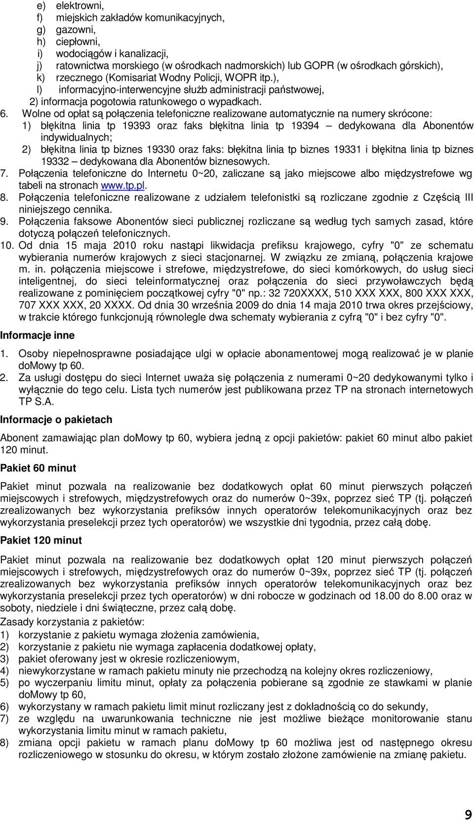 Wolne od opłat są połączenia telefoniczne realizowane automatycznie na numery skrócone: 1) błękitna linia tp 19393 oraz faks błękitna linia tp 19394 dedykowana dla Abonentów indywidualnych; 2)