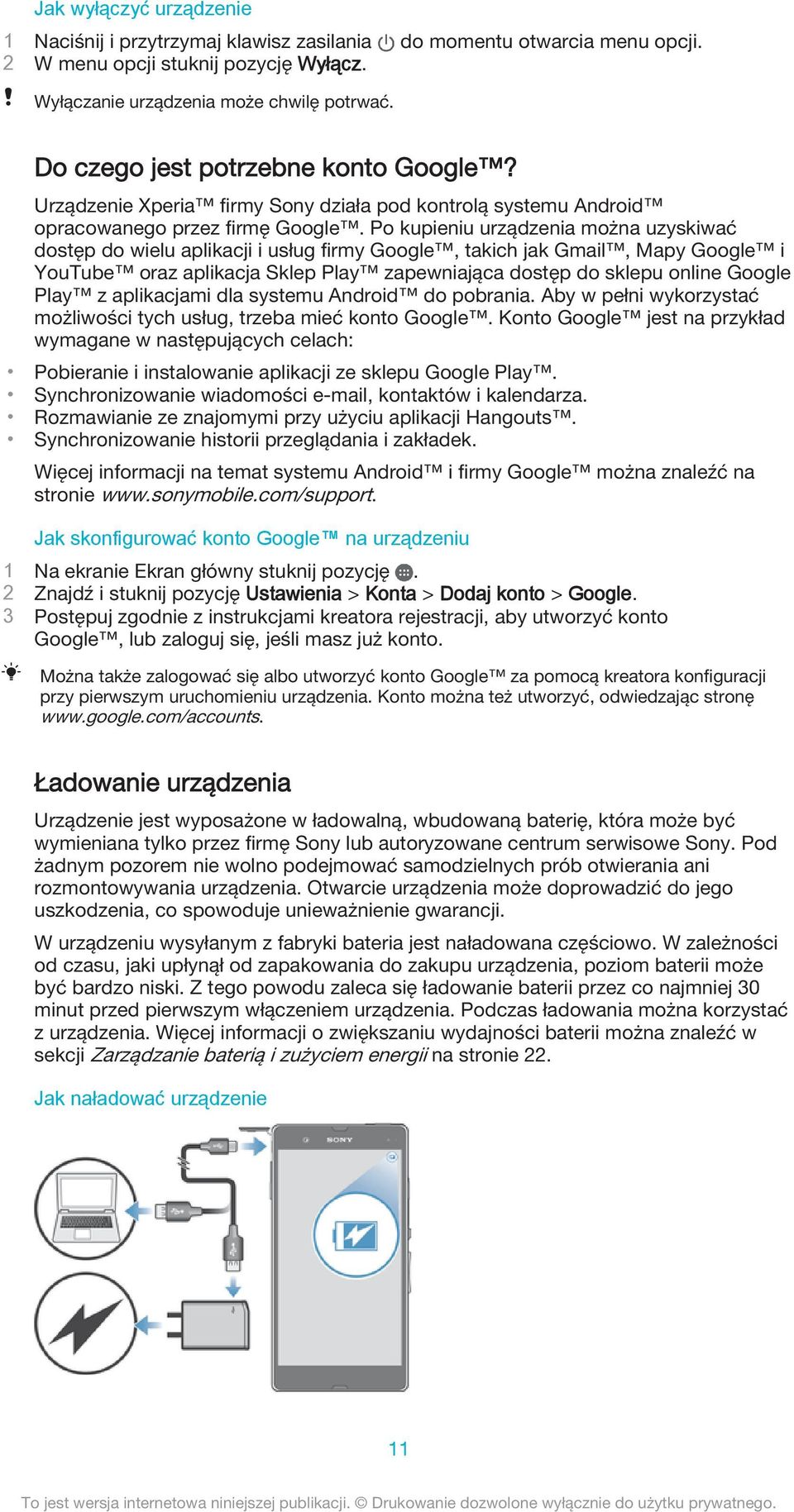 Po kupieniu urządzenia można uzyskiwać dostęp do wielu aplikacji i usług firmy Google, takich jak Gmail, Mapy Google i YouTube oraz aplikacja Sklep Play zapewniająca dostęp do sklepu online Google