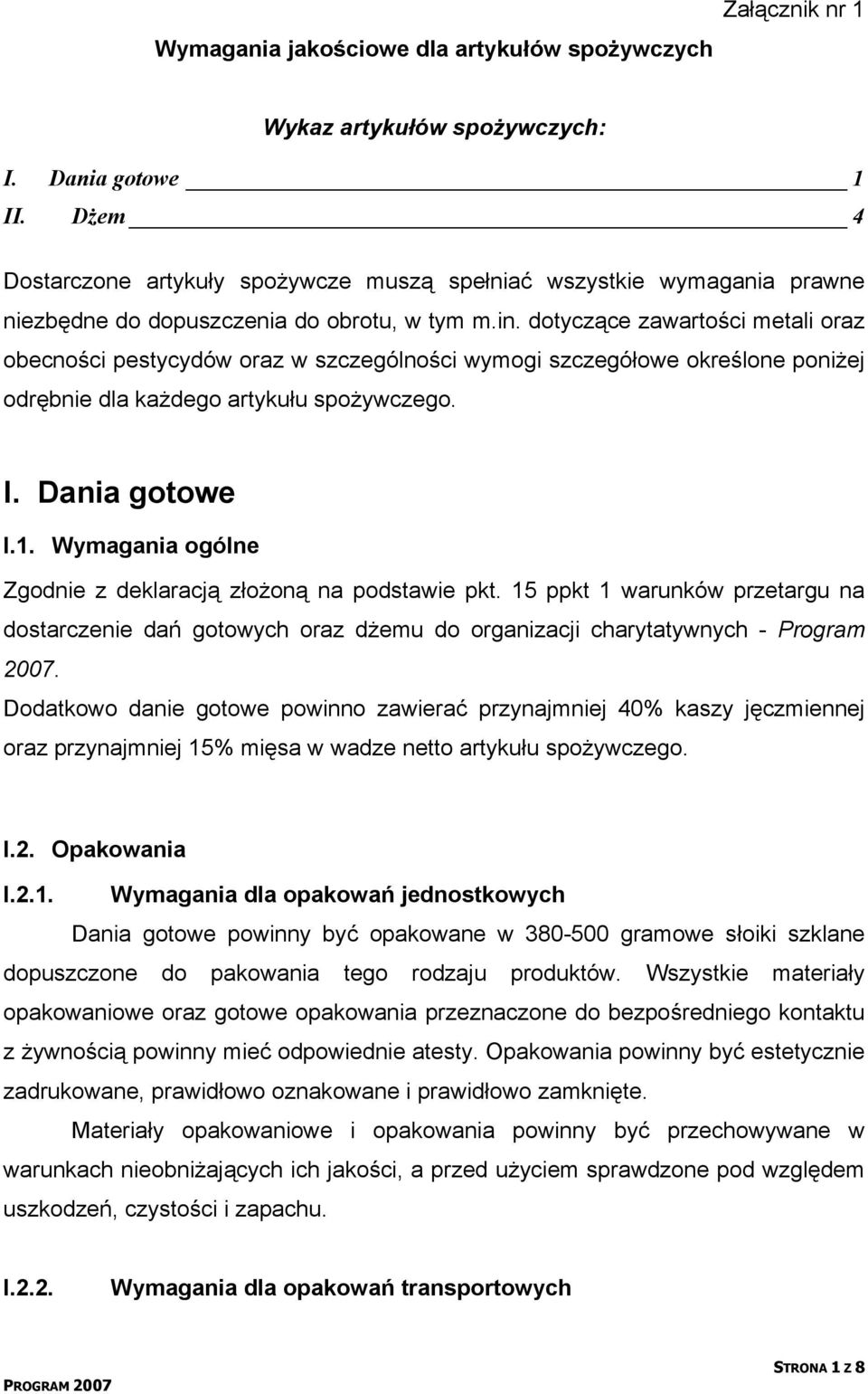 dotyczące zawartości metali oraz obecności pestycydów oraz w szczególności wymogi szczegółowe określone poniżej odrębnie dla każdego artykułu spożywczego. I. Dania gotowe I.1.