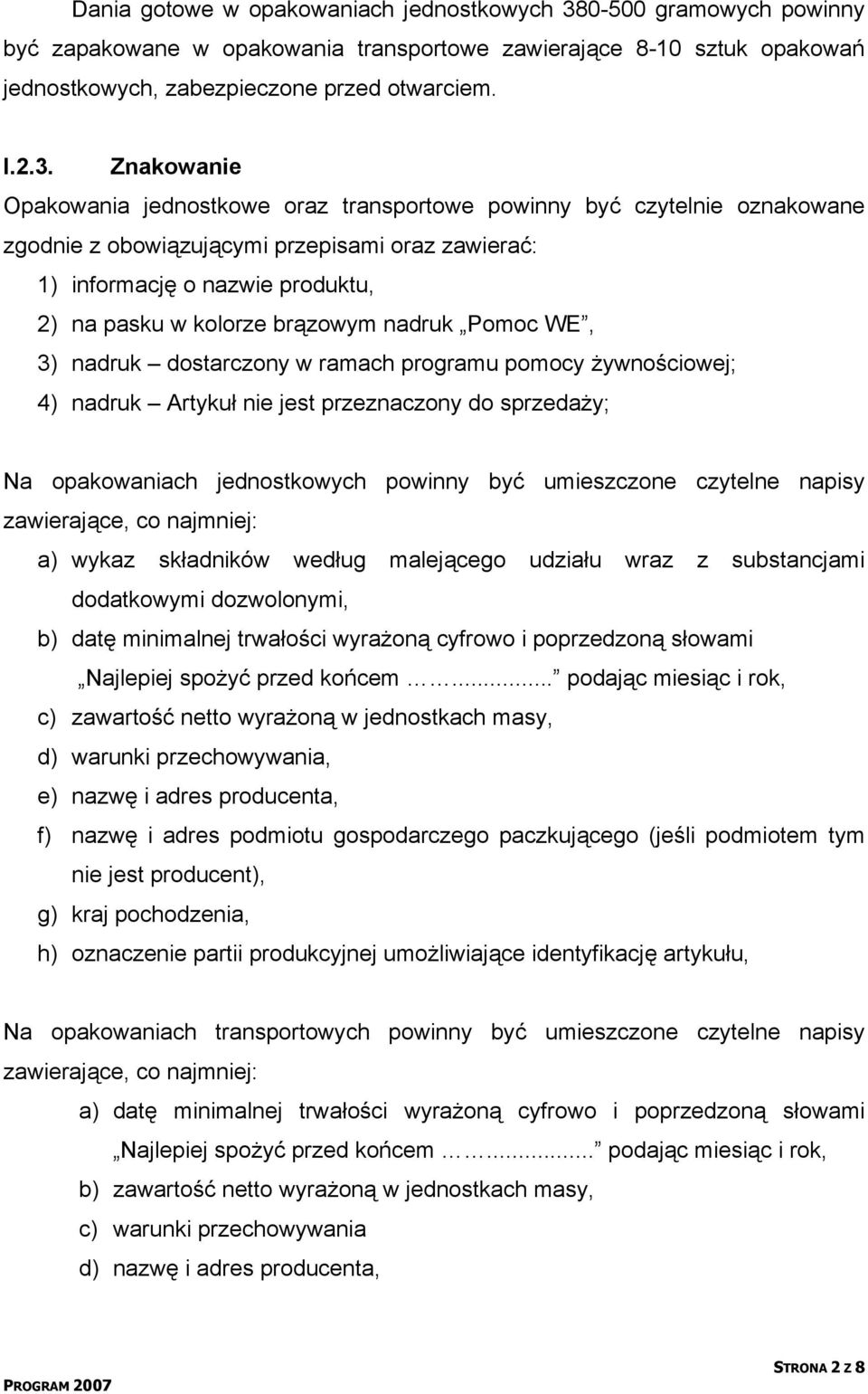 Znakowanie Opakowania jednostkowe oraz transportowe powinny być czytelnie oznakowane zgodnie z obowiązującymi przepisami oraz zawierać: 1) informację o nazwie produktu, 2) na pasku w kolorze brązowym