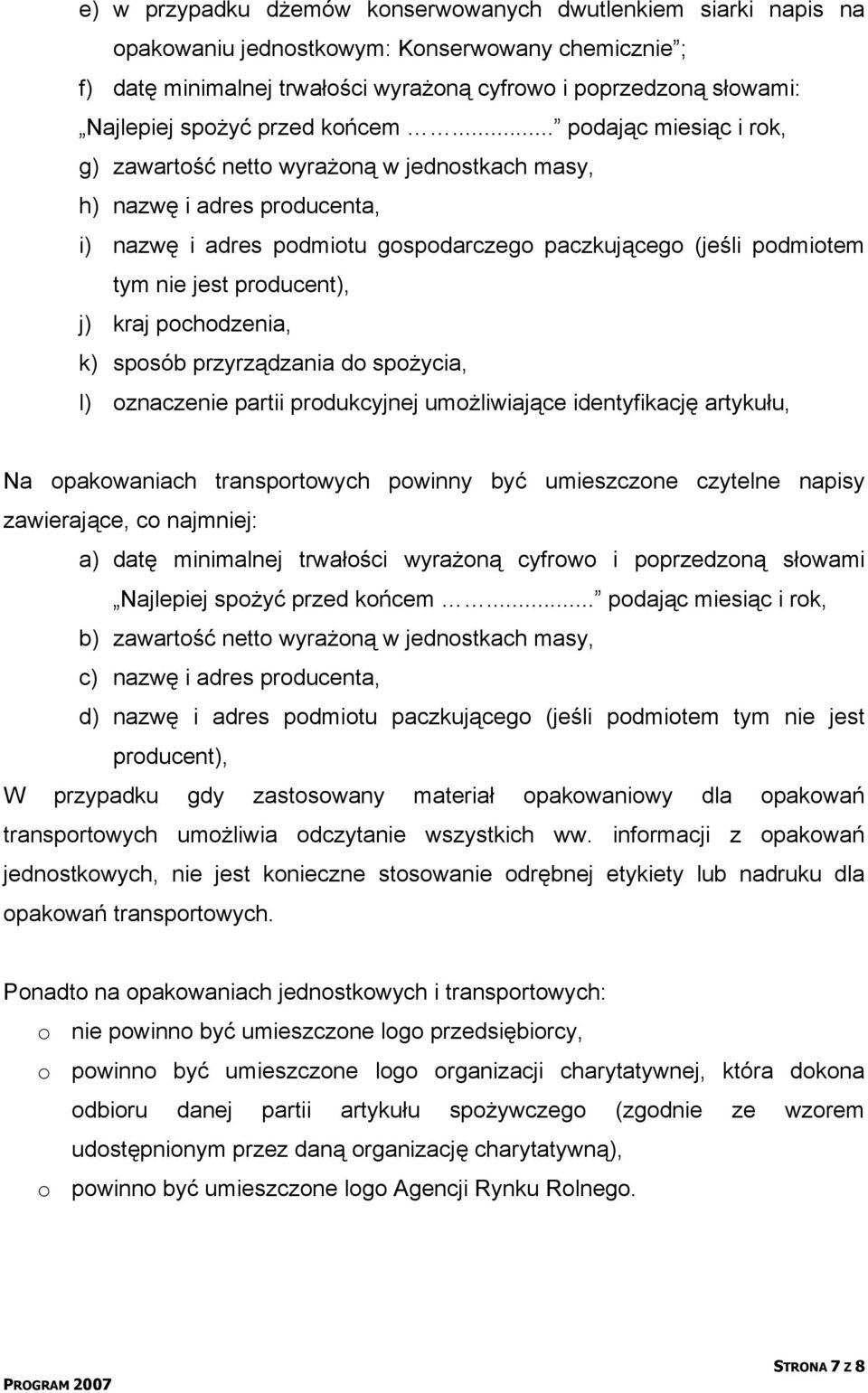 .. podając miesiąc i rok, g) zawartość netto wyrażoną w jednostkach masy, h) nazwę i adres producenta, i) nazwę i adres podmiotu gospodarczego paczkującego (jeśli podmiotem tym nie jest producent),