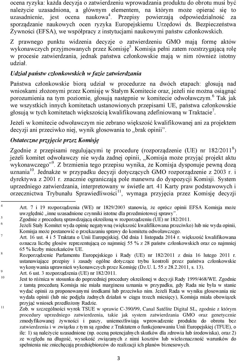 Z prawnego punktu widzenia decyzje o zatwierdzeniu GMO mają formę aktów wykonawczych przyjmowanych przez Komisję 5.