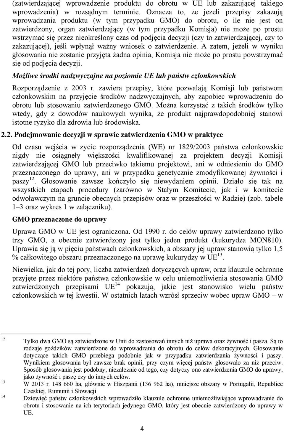 wstrzymać się przez nieokreślony czas od podjęcia decyzji (czy to zatwierdzającej, czy to zakazującej), jeśli wpłynął ważny wniosek o zatwierdzenie.