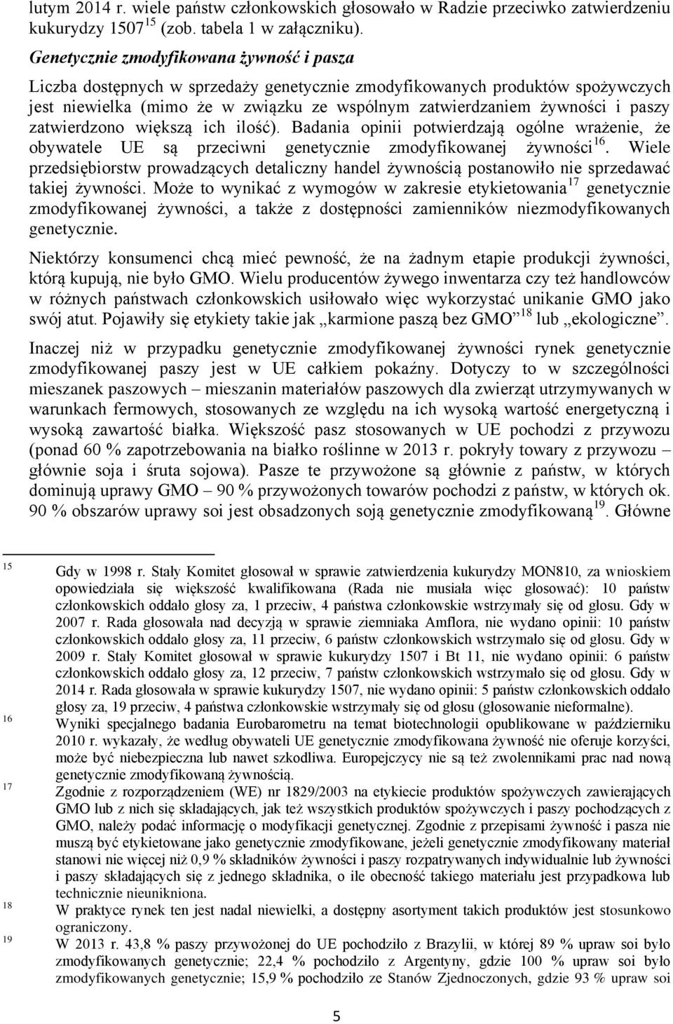 zatwierdzono większą ich ilość). Badania opinii potwierdzają ogólne wrażenie, że obywatele UE są przeciwni genetycznie zmodyfikowanej żywności 16.
