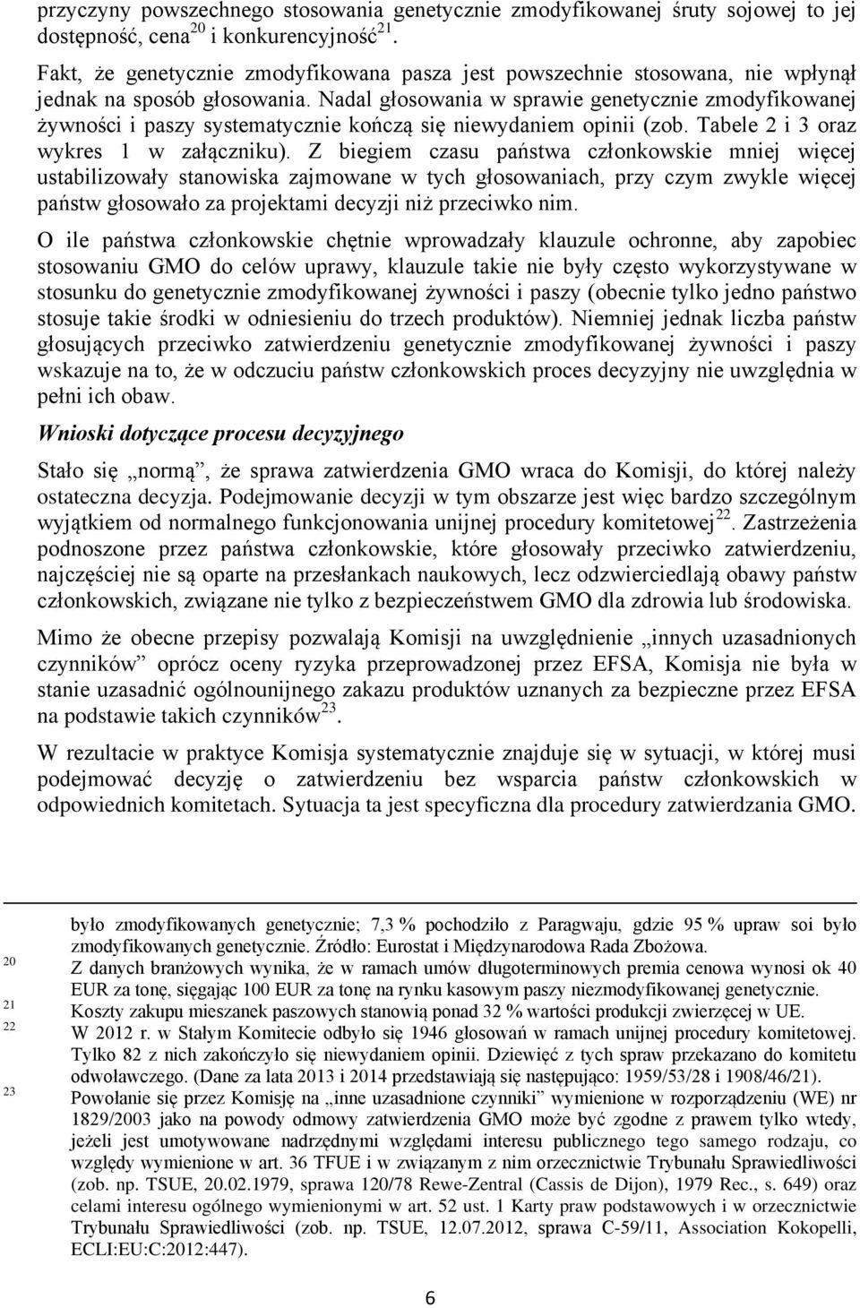 Nadal głosowania w sprawie genetycznie zmodyfikowanej żywności i paszy systematycznie kończą się niewydaniem opinii (zob. Tabele 2 i 3 oraz wykres 1 w załączniku).