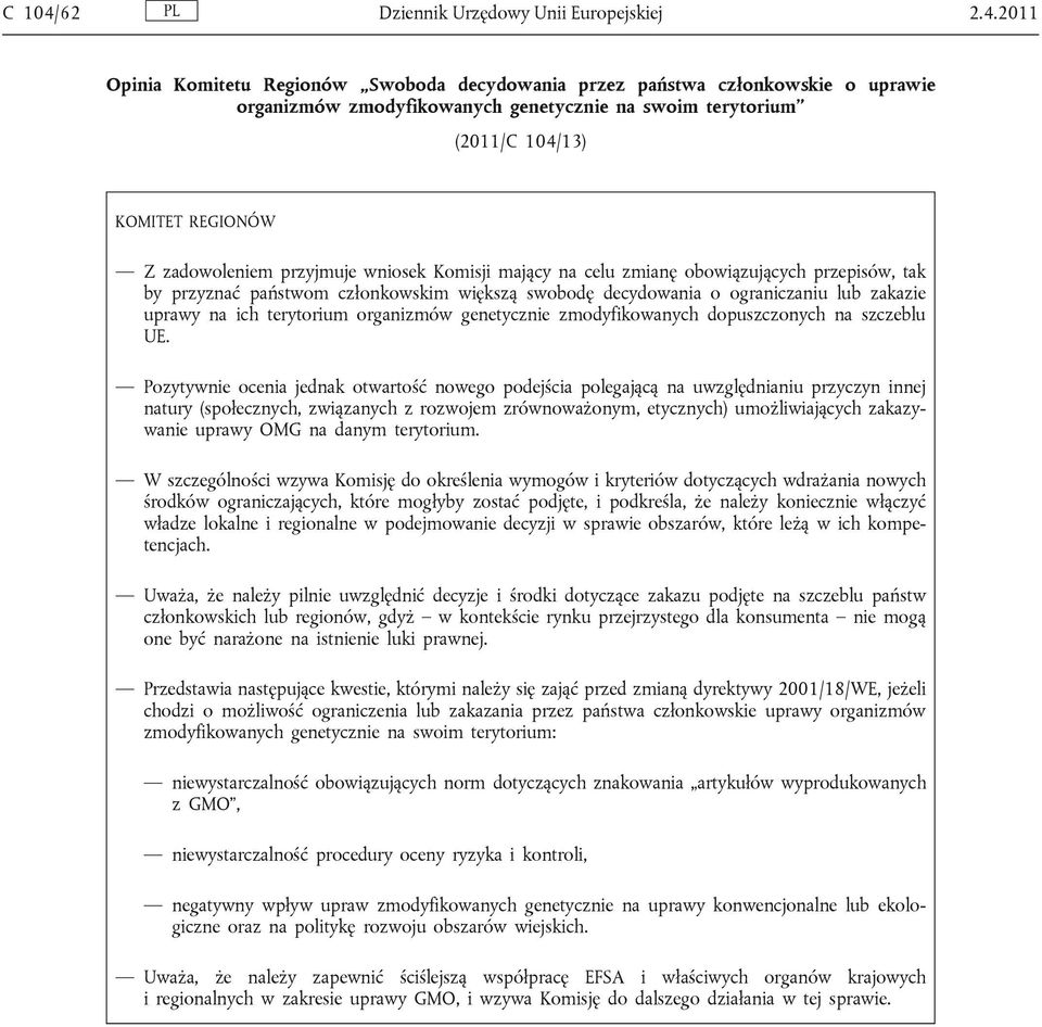 2011 Opinia Komitetu Regionów Swoboda decydowania przez państwa członkowskie o uprawie organizmów zmodyfikowanych genetycznie na swoim terytorium (2011/13) KOMITET REGIONÓW Z zadowoleniem przyjmuje