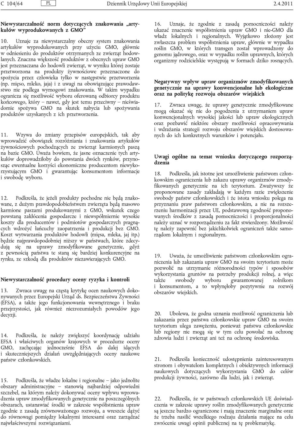 Znaczna większość produktów z obecnych upraw GMO jest przeznaczana do hodowli zwierząt, w wyniku której zostaje przetworzona na produkty żywnościowe przeznaczone do spożycia przez człowieka tylko w