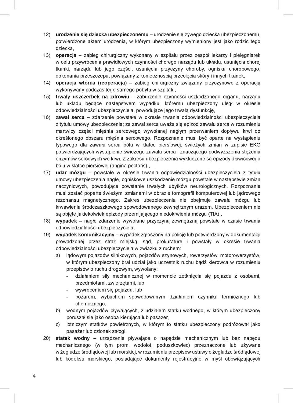 usunięcia przyczyny choroby, ogniska chorobowego, dokonania przeszczepu, powiązany z koniecznością przecięcia skóry i innych tkanek, 14) operacja wtórna (reoperacja) zabieg chirurgiczny związany