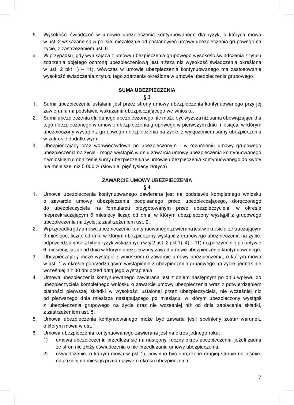 6. W przypadku, gdy wynikająca z umowy ubezpieczenia grupowego wysokość świadczenia z tytułu zdarzenia objętego ochroną ubezpieczeniową jest niższa niż wysokość świadczenia określona w ust.