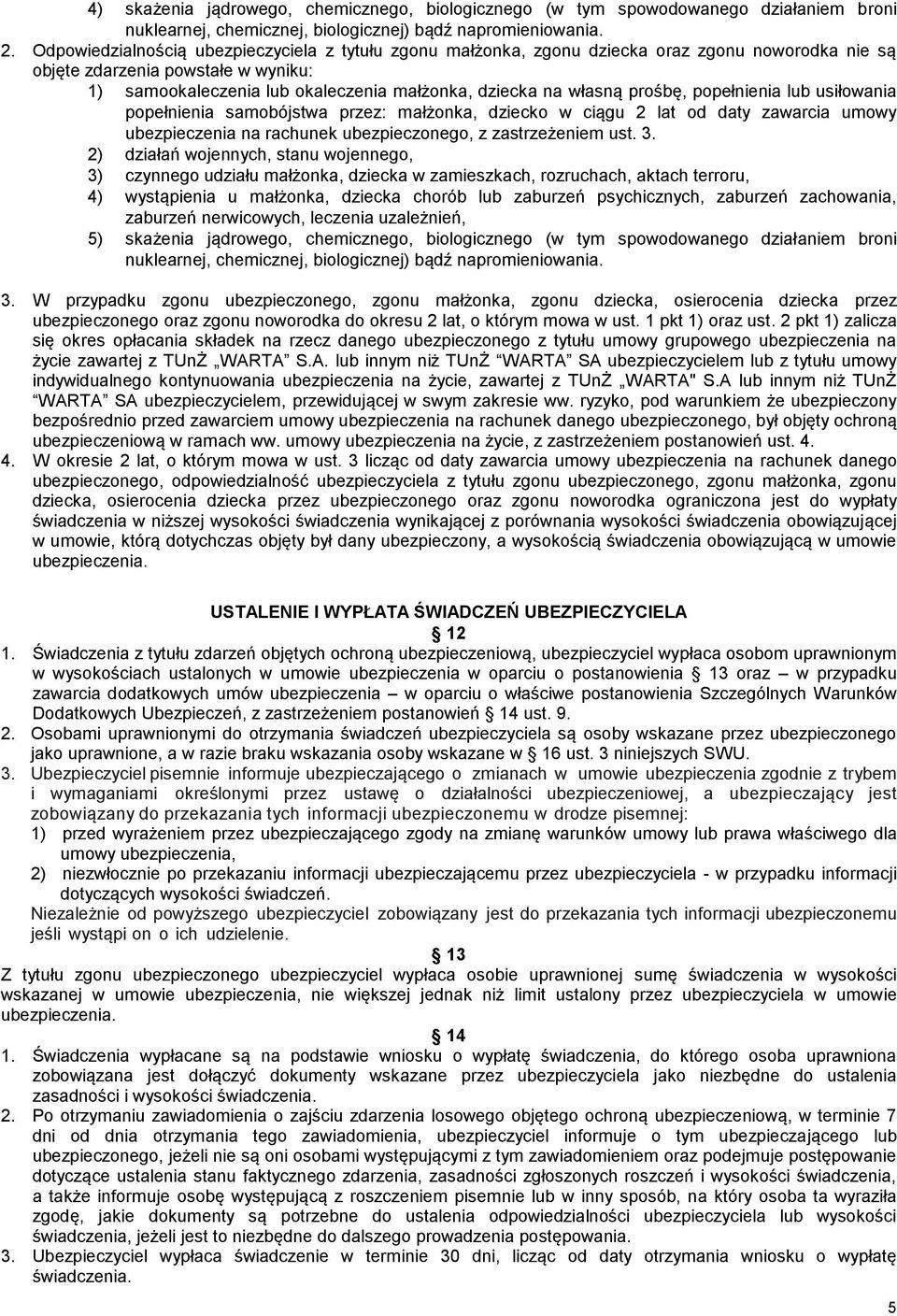 własną prośbę, popełnienia lub usiłowania popełnienia samobójstwa przez: małżonka, dziecko w ciągu 2 lat od daty zawarcia umowy ubezpieczenia na rachunek ubezpieczonego, z zastrzeżeniem ust. 3.