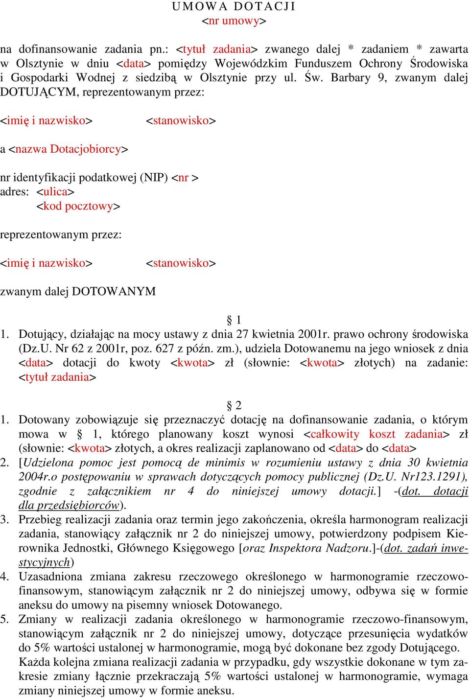 Barbary 9, zwanym dalej DOTUJĄCYM, reprezentowanym przez: <imię i nazwisko> <stanowisko> a <nazwa Dotacjobiorcy> nr identyfikacji podatkowej (NIP) <nr > adres: <ulica> <kod pocztowy> reprezentowanym