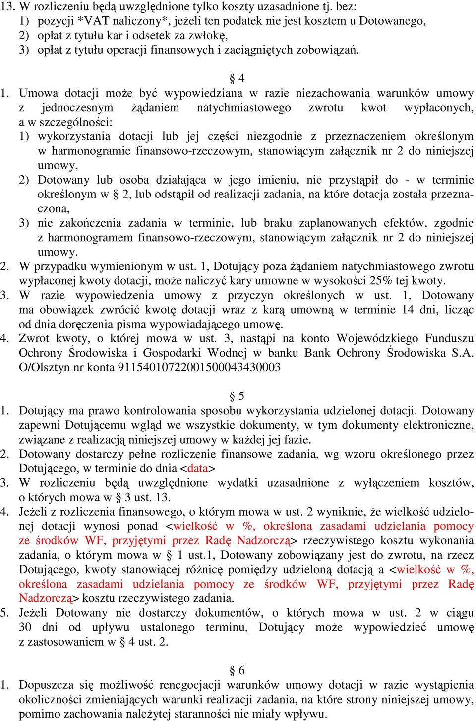 Umowa dotacji moŝe być wypowiedziana w razie niezachowania warunków umowy z jednoczesnym Ŝądaniem natychmiastowego zwrotu kwot wypłaconych, a w szczególności: 1) wykorzystania dotacji lub jej części