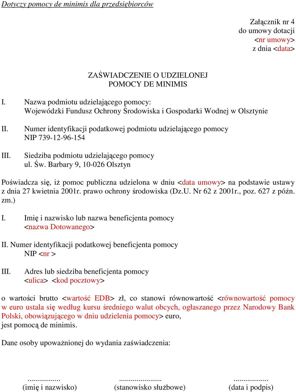 Numer identyfikacji podatkowej podmiotu udzielającego pomocy NIP 739-12-96-154 Siedziba podmiotu udzielającego pomocy ul. Św.