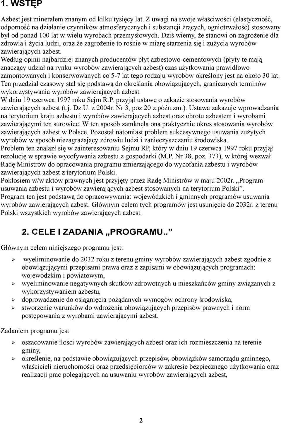 Dziś wiemy, że stanowi on zagrożenie dla zdrowia i życia ludzi, oraz że zagrożenie to rośnie w miarę starzenia się i zużycia wyrobów zawierających azbest.