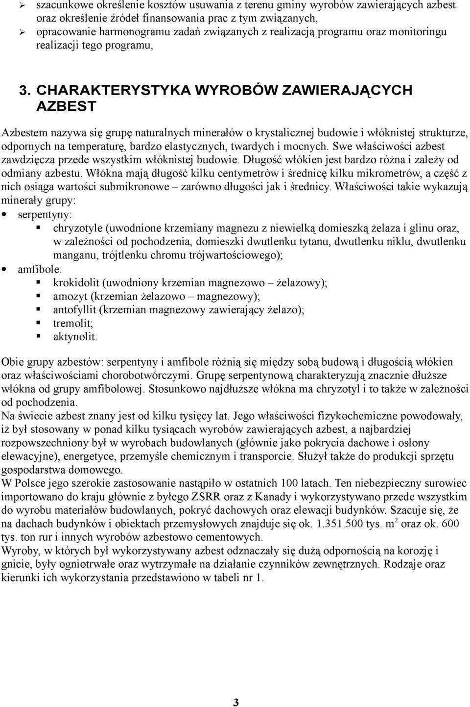 CHARAKTERYSTYKA WYROBÓW ZAWIERAJĄCYCH AZBEST Azbestem nazywa się grupę naturalnych minerałów o krystalicznej budowie i włóknistej strukturze, odpornych na temperaturę, bardzo elastycznych, twardych i