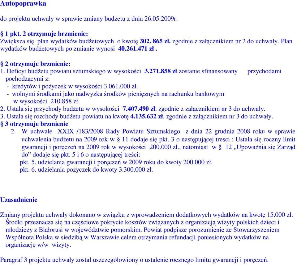 858 zł zostanie sfinansowany przychodami pochodzącymi z: - kredytów i pożyczek w wysokości 3.061.000 zł. - wolnymi środkami jako nadwyżka środków pieniężnych na rachunku bankowym w wysokości 210.