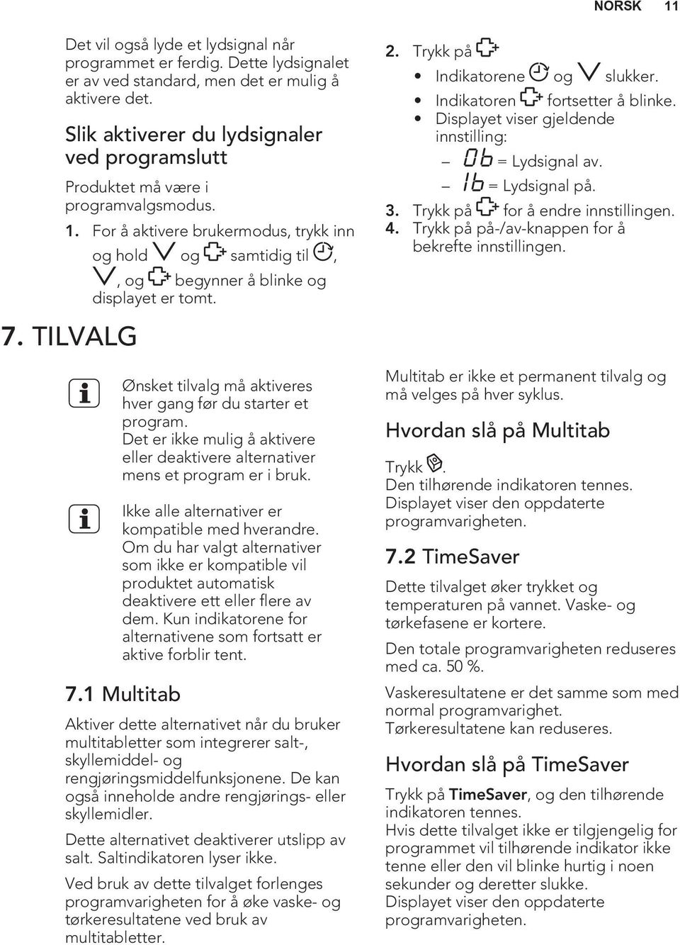 TILVALG og hold og samtidig til,, og begynner å blinke og displayet er tomt. Ønsket tilvalg må aktiveres hver gang før du starter et program.