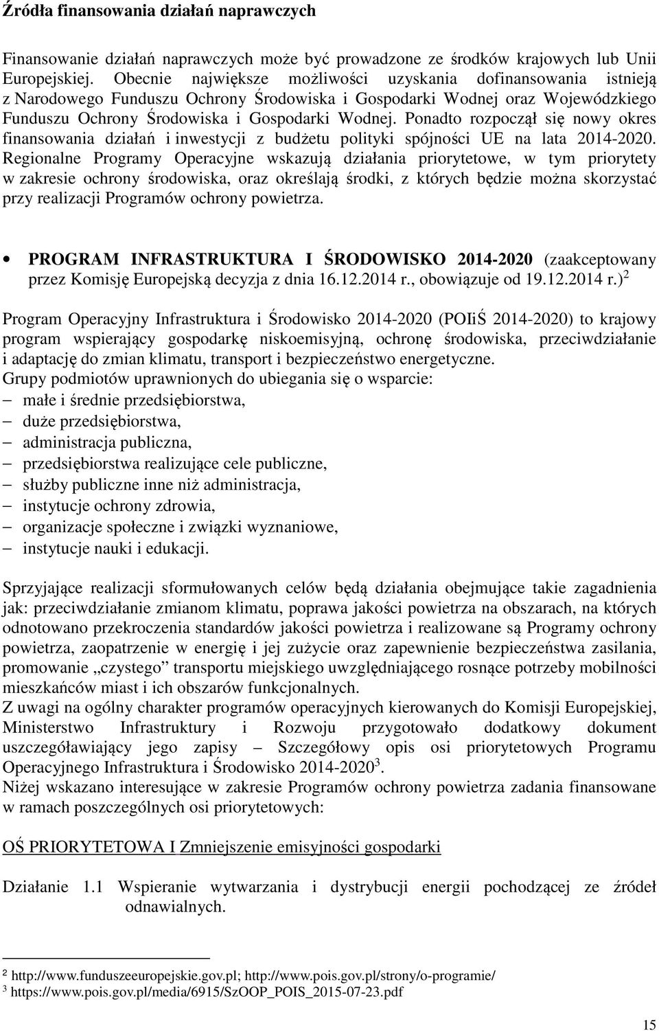 Ponadto rozpoczął się nowy okres finansowania działań i inwestycji z budżetu polityki spójności UE na lata 2014-2020.