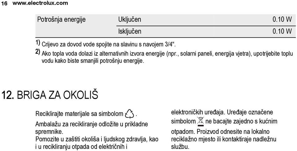 BRIGA ZA OKOLIŠ Reciklirajte materijale sa simbolom. Ambalažu za recikliranje odložite u prikladne spremnike.